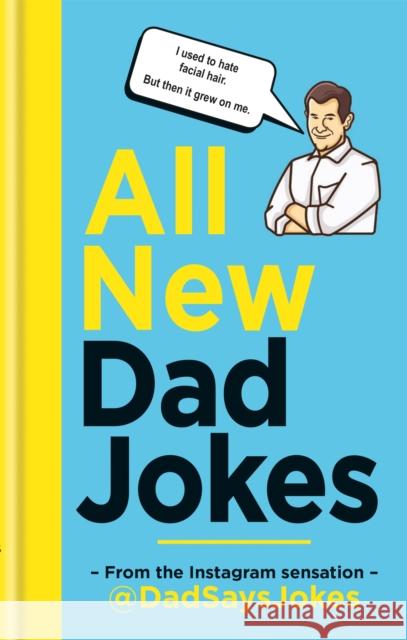 All New Dad Jokes: From the Instagram Sensation @Dadsaysjokes @dadsaysjokes 9781788401746 Octopus Publishing Group