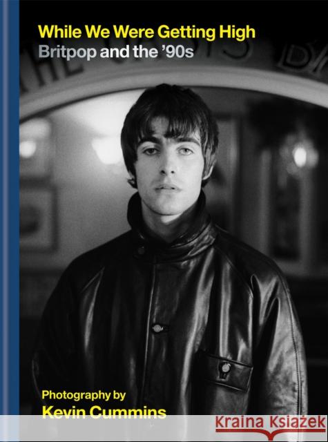 While We Were Getting High: Britpop & the ‘90s in photographs with unseen images Kevin Cummins 9781788402200 Octopus Publishing Group