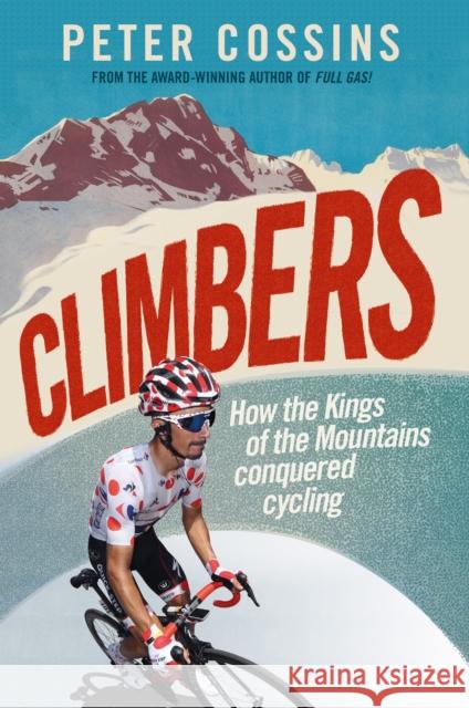 Climbers: How the Kings of the Mountains conquered cycling Peter Cossins 9781788403115 Octopus Publishing Group