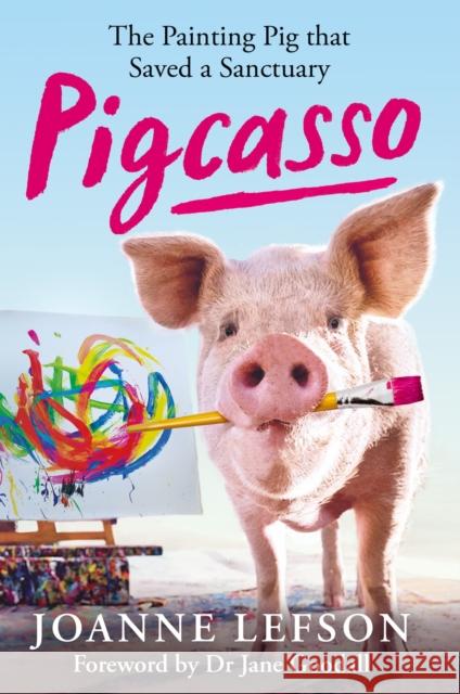 Pigcasso: The painting pig that saved a sanctuary Joanne Lefson 9781788404204 Octopus Publishing Group
