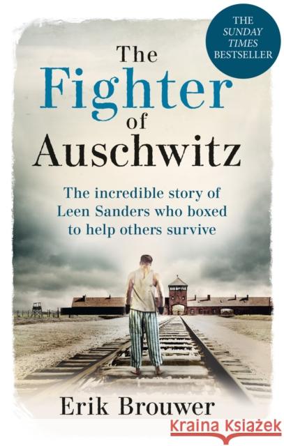 The Fighter of Auschwitz: The incredible true story of Leen Sanders who boxed to help others survive Erik Brouwer 9781788404303