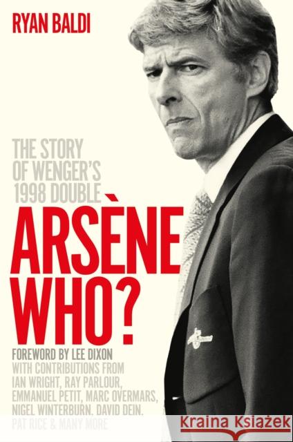 Arsene Who?: The Story of Wenger's 1998 Double Ryan Baldi 9781788404549 Octopus Publishing Group