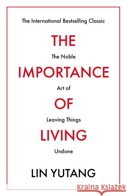 The Importance of Living: The Noble Art of Leaving Things Undone Lin Yutang   9781788420679