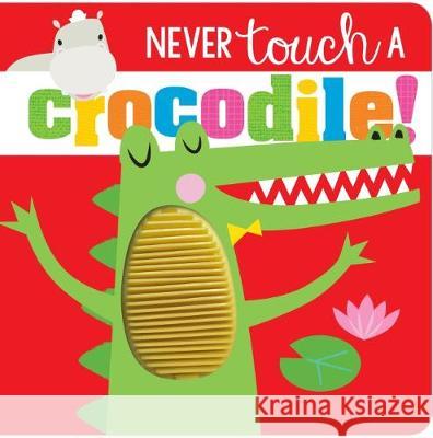NEVER TOUCH A CROCODILE ROSIE GREENING 9781788439862