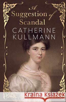 A Suggestion of Scandal: A Regency Novel Catherine Kullmann 9781788460552 Catherine Kullmann