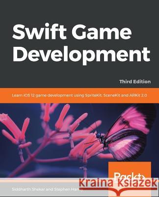 Swift Game Development - Third Edition Siddharth Shekar Stephen Haney 9781788471152 Packt Publishing