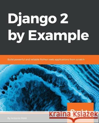 Django 2 by Example: Build powerful and reliable Python web applications from scratch Melé, Antonio 9781788472487 Packt Publishing