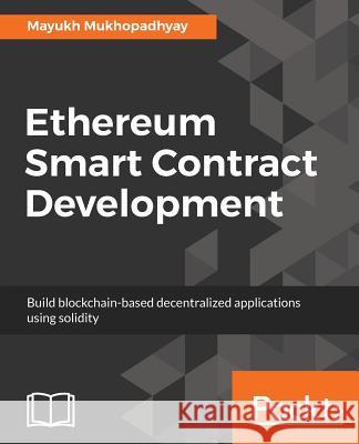 Ethereum Smart Contract Development: Build blockchain-based decentralized applications using solidity Mukhopadhyay, Mayukh 9781788473040