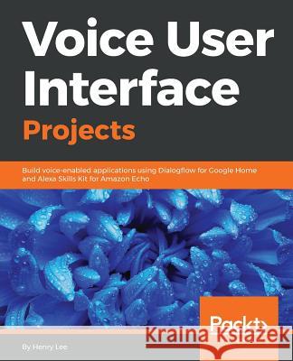 Voice User Interface Projects Henry Lee 9781788473354 Packt Publishing