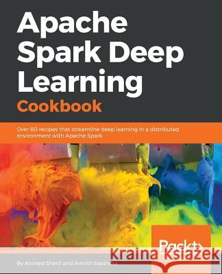 Apache Spark Deep Learning Cookbook Ahmed Sherif Amrith Ravindra 9781788474221