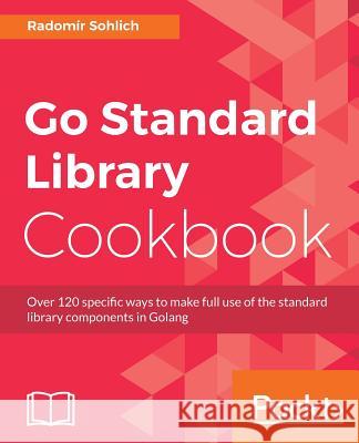 Go Standard Library Cookbook Radomir Sohlich 9781788475273 Packt Publishing