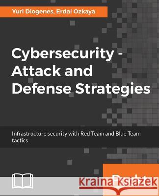 Cybersecurity - Attack and Defense Strategies: Infrastructure security with Red Team and Blue Team tactics Diogenes, Yuri 9781788475297 Packt Publishing