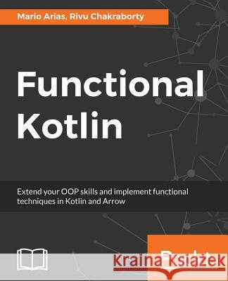 Functional Kotlin Mario Arias Rivu Chakraborty 9781788476485