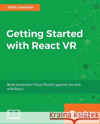 Getting Started with React VR John Gwinner 9781788476607 Packt Publishing