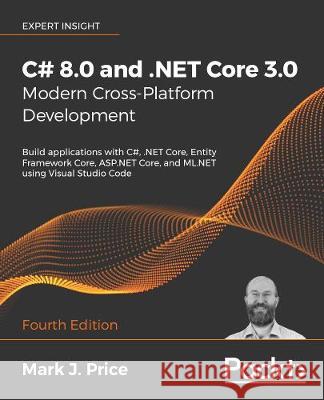C# 8.0 and .NET Core 3.0 - Modern Cross-Platform Development - Fourth Edition: Build applications with C#, .NET Core, Entity Framework Core, ASP.NET C Price, Mark J. 9781788478120