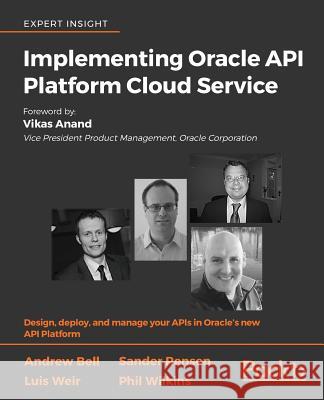 Implementing Oracle API Platform Cloud Service Phil Wilkins Andrew Bell Luis Weir 9781788478656