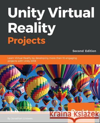 Unity Virtual Reality Projects - Second Edition: Learn Virtual Reality by developing more than 10 engaging projects with Unity 2018 Linowes, Jonathan 9781788478809