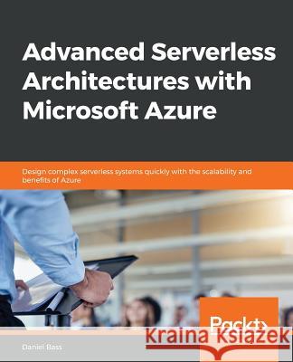 Advanced Serverless Architectures with Microsoft Azure Daniel Bass 9781788479127 Packt Publishing