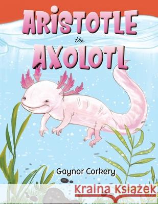 Aristotle the Axolotl Gaynor Corkery 9781788483223