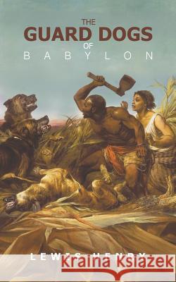The Guard Dogs of Babylon Lewis Henry 9781788485517 Austin Macauley Publishers