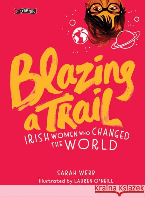 Blazing a Trail: Irish Women Who Changed the World Webb, Sarah 9781788490047