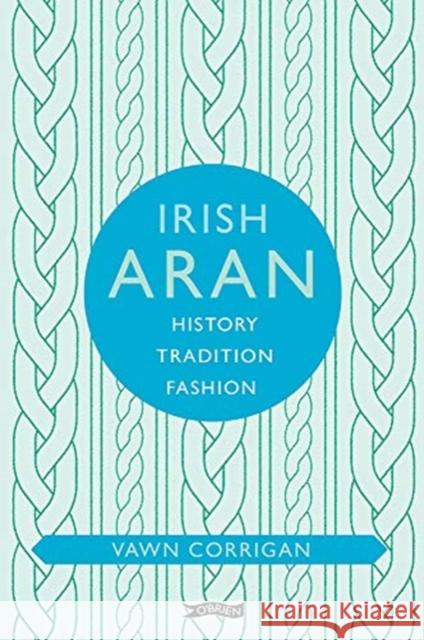 Irish Aran: History, Tradition, Fashion Vawn Corrigan 9781788490207 O'Brien Press Ltd