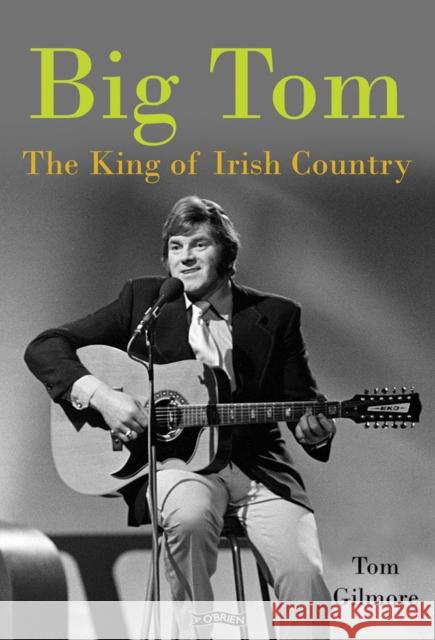 Big Tom: The King of Irish Country Gilmore, Tom 9781788490641