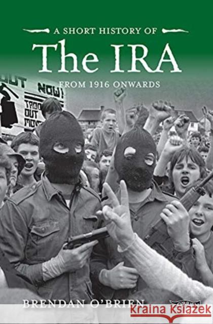 A Short History of the IRA: From 1916 Onwards Brendan O'Brien 9781788490788