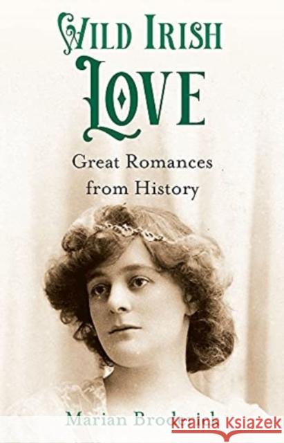 Wild Irish Love: Great Romances from History Marian Broderick 9781788491822