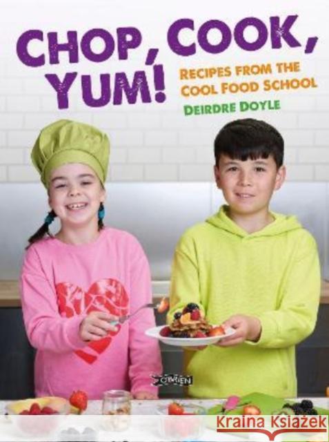 Chop, Cook, Yum!: Recipes from the Cool Food School Deirdre Doyle 9781788492744