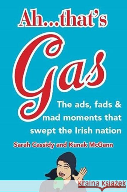 Ah ... That's Gas!: The ads, fads and mad happenings that swept the Irish nation Kunak McGann 9781788492959