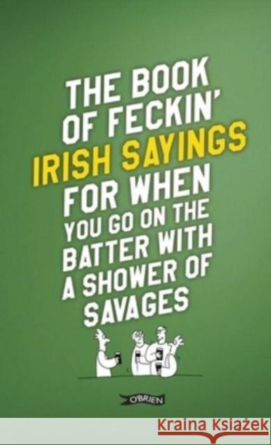 The Book of Feckin' Irish Sayings For When You Go On The Batter With A Shower of Savages Donal O'Dea 9781788494090 O'Brien Press Ltd