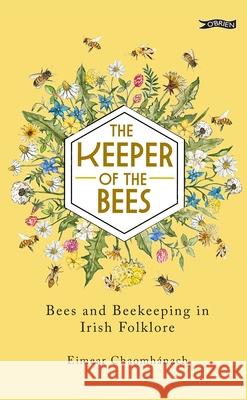 The Keeper of the Bees: Bees and Beekeeping in Irish Folklore Eimear Chaomh?nach Jane Carkill 9781788495233 O'Brien Press Ltd