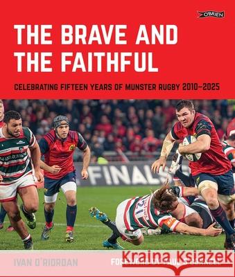 The Brave and the Faithful: Celebrating Fifteen Years of Munster Rugby 2010–2025 Ivan O'Riordan 9781788495936 O'Brien Press Ltd
