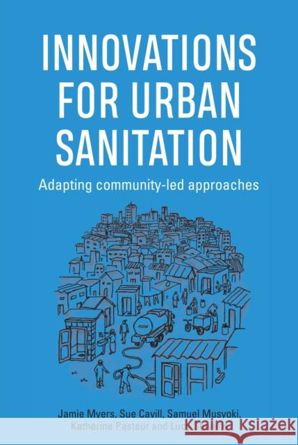 Innovations for Urban Sanitation: Adapting Community-Led Approaches Myers, Jamie 9781788530163 Practical Action Publishing