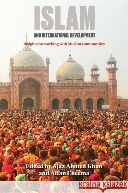 Islam and International Development: Insights for Working with Muslim Communities Khan, Ajaz Ahmed 9781788530606