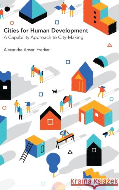 Cities for Human Development: A Capability Approach to City-Making Alexandre Apsan Frediani 9781788531436