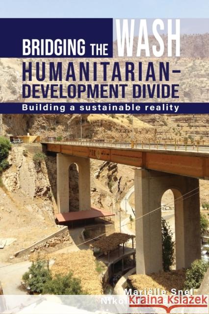 Bridging the Wash Humanitarian-Development Divide: Building a Sustainable Reality Marielle Snel Nikolas Sorensen 9781788531733 Practical Action Publishing