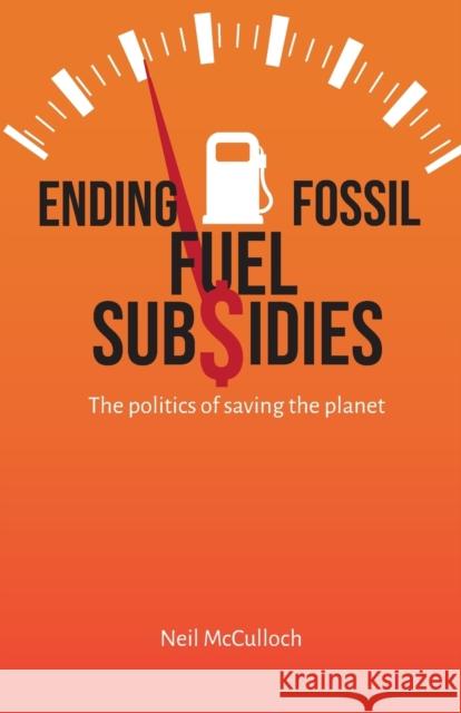 Ending Fossil Fuel Subsidies: The politics of saving the planet Neil McCulloch 9781788532037 Practical Action Publishing