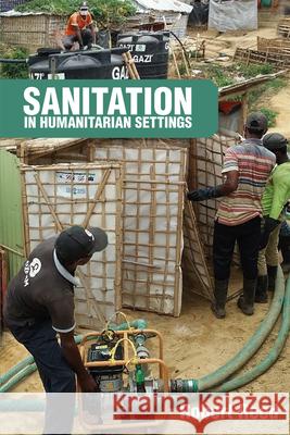 Sanitation in Humanitarian Settings R.A (Senior Programme Manager, WEDC University of Loughborough) Reed 9781788532655 Practical Action Publishing