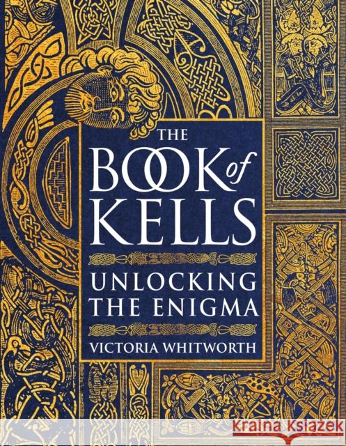 The Book of Kells: Unlocking the Enigma Victoria Whitworth 9781788541800