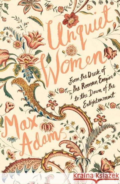 Unquiet Women: From the Dusk of the Roman Empire to the Dawn of the Enlightenment Max Adams 9781788543422 Bloomsbury Publishing PLC