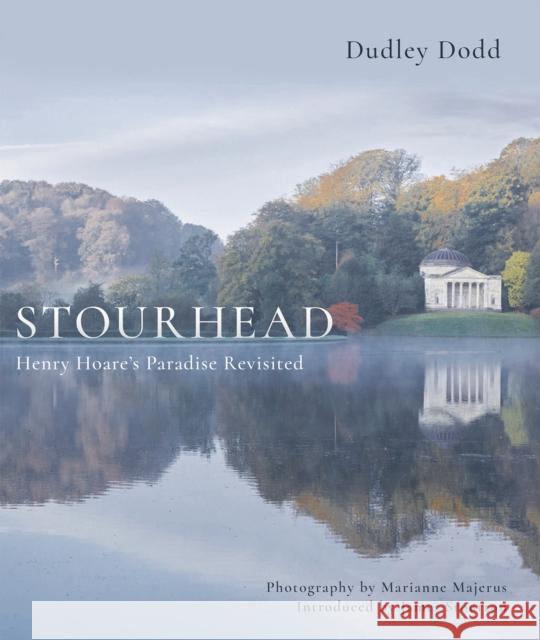 Stourhead: Henry Hoare's Paradise Revisited Dudley Dodd Marianne Majerus James Stourton 9781788543620