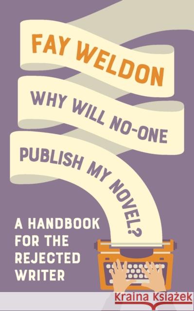 Why Will No-One Publish My Novel?: A Handbook for the Rejected Writer Fay Weldon   9781788544627 Head of Zeus