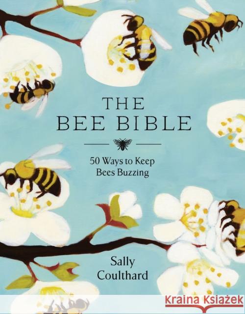 The Bee Bible: 50 Ways to Keep Bees Buzzing Sally Coulthard   9781788545815 Bloomsbury Publishing PLC