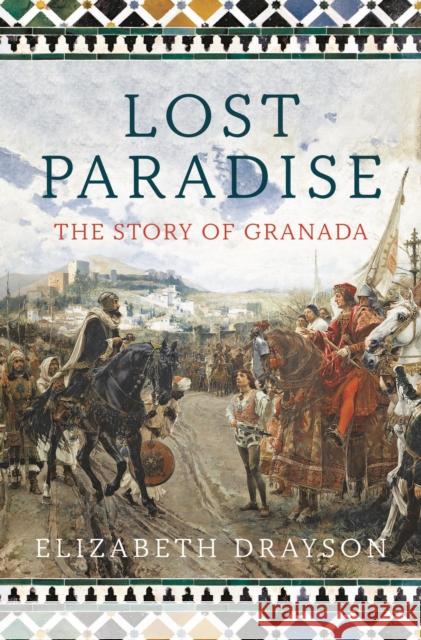 Lost Paradise: The Story of Granada Elizabeth Drayson 9781788547437 Bloomsbury Publishing PLC