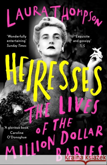 Heiresses: The Lives of the Million Dollar Babies Laura Thompson 9781788548243 Bloomsbury Publishing PLC