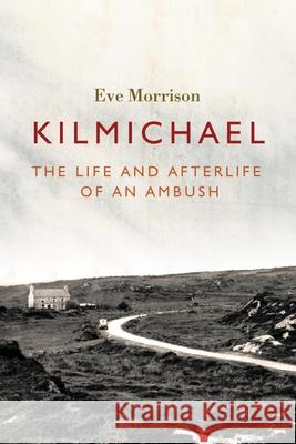 Kilmichael: The Life and Afterlife of an Ambush Eve Morrison 9781788551458 Irish Academic Press Ltd