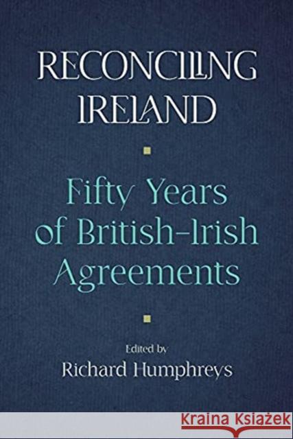 Reconciling Ireland: Fifty Years of British–Irish Agreements  9781788551571 Irish Academic Press Ltd