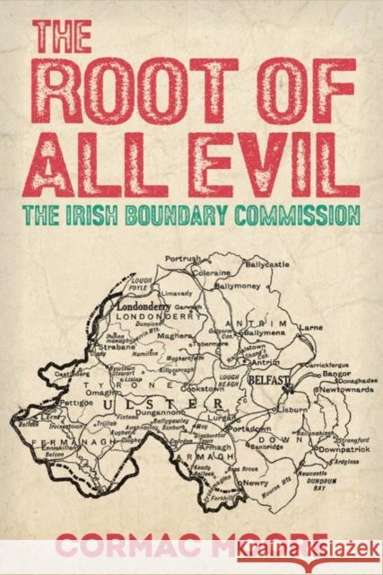 The Root of All Evil: The Irish Boundary Commission Cormac Moore 9781788551779